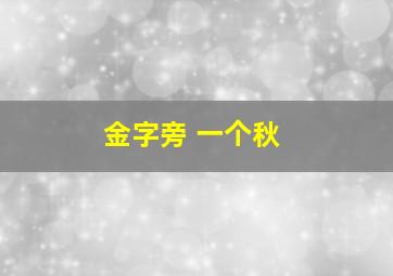 金字旁 一个秋